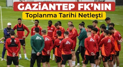 Gaziantep FK, Sırbistan'da toplanacak! İşte o tarih