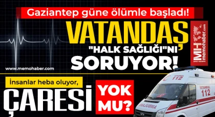 Gaziantep güne ölümle başladı! Siyasilere çağrı