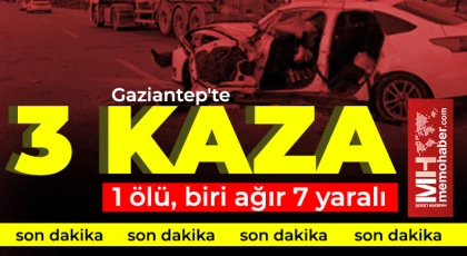 Gaziantep'te 3 kaza! 1 ölü, biri ağır 7 yaralı