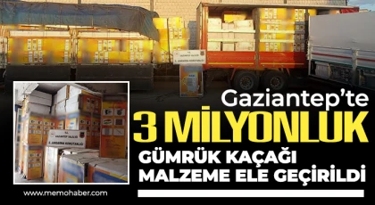 Gaziantep’te 3 milyonluk gümrük kaçağı malzeme ele geçirildi