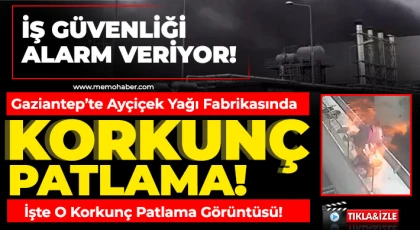 Gaziantep'te Ayçiçek Yağı Fabrikasında Korkunç Patlama
