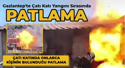 Gaziantep'te çatı katı yangını sırasında patlama
