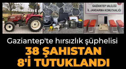 Gaziantep'te hırsızlık şüphelisi 38 şahıstan 8'i tutuklandı