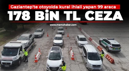 Gaziantep'te otoyolda kural ihlali yapan 99 araca 178 bin TL ceza