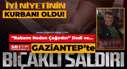 İyi Niyetinin Kurbanı Oldu! 'Babamı neden çağırdın” diyerek bıçakladı!