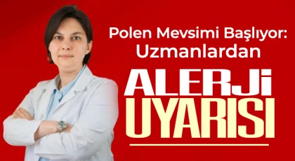 Polen Mevsimi Başlıyor: Uzmanlardan Alerji Uyarısı