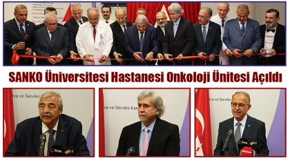 SANKO Üniversitesi Hastanesi Onkoloji Ünitesi açıldı