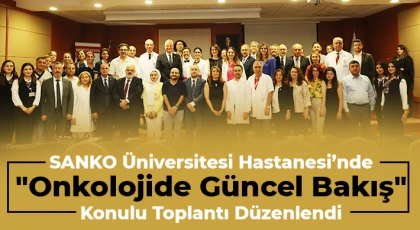 SANKO Üniversitesi Hastanesi’nde "Onkolojide Güncel Bakış" konulu toplantı düzenlendi