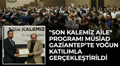 "Son Kalemiz Aile" programı MÜSİAD Gaziantep’te yoğun katılımla gerçekleştirildi
