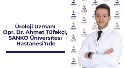 Üroloji Uzmanı Opr. Dr. Ahmet Tüfekçi, SANKO Üniversitesi Hastanesi’nde