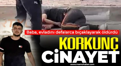 Baba dehşeti: Evladını defalarca bıçaklayarak öldürdü!