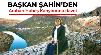 Başkan Şahin’den Araban Habeş Kanyonuna davet