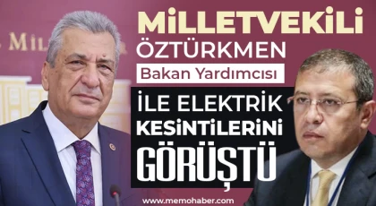 CHP’li Öztürkmen, Bakan Yardımcısı ile elektrik kesintilerini görüştü