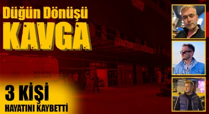 Düğün dönüşü kavga: 3 kişi hayatını kaybetti
