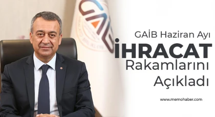 GAİB Haziran Ayı İhracat Rakamlarını Açıkladı...