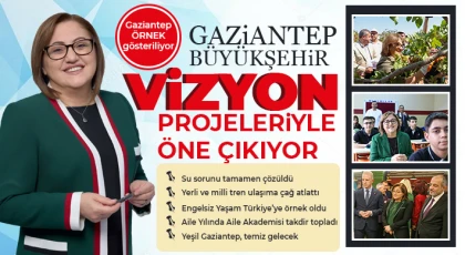 Gaziantep Büyükşehir vizyon projeleriyle öne çıkıyor