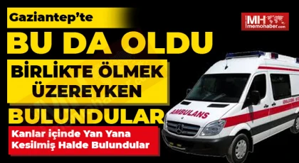 Gaziantep'te Bu da oldu Birlikte ölmek üzereyken bulundular!