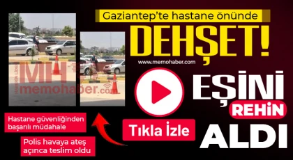 Gaziantep'te hastane önünde eşini rehin aldı