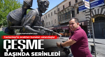 Gaziantep'te sıcaktan bunalan vatandaşlar çeşme başında serinledi