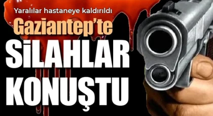 Gaziantep'te silahlar konuştu! Yaralılar hastaneye kaldırıldı 