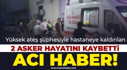 Hatay'da yüksek ateş şüphesiyle hastaneye kaldırılan 2 asker hayatını kaybetti