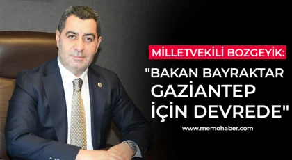 Milletvekili Bozgeyik: "Bakan Bayraktar Gaziantep için devrede"