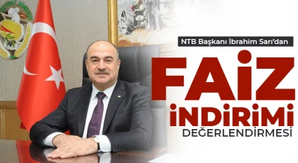 NTB Başkanı İbrahim Sarı’dan Faiz İndirimi Değerlendirmesi