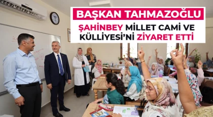 Tahmazoğlu Şahinbey Millet Cami ve Külliyesi’ni ziyaret etti