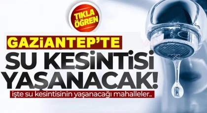 GASKİ Uyardı! Gaziantep'te Su Kesintisi…