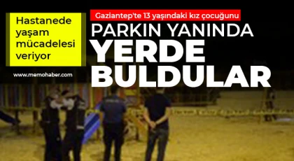 Gaziantep'te 13 yaşındaki kız çocuğunu yerde buldular