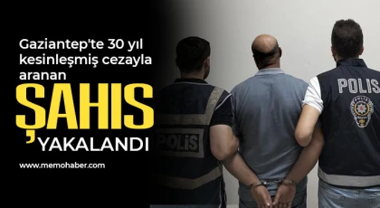Gaziantep'te 30 yıl kesinleşmiş cezayla aranan şahıs yakalandı