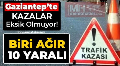 Gaziantep'te kazalar eksik olmuyor Biri ağır 10 yaralı!