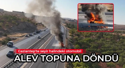 Gaziantep'te seyir halindeki otomobil alev topuna döndü