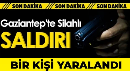 Gaziantep'te Silahlı saldırı Bir kişi yaralandı