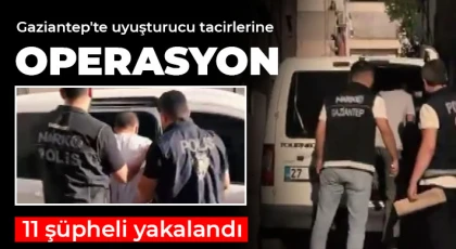 Gaziantep'te uyuşturucu tacirlerine operasyon: 11 şüpheli yakalandı