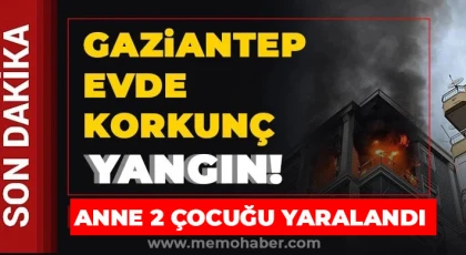 Gaziantep'te yangın! Anne 2 çocuğu yaralandı 