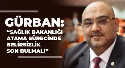 Gürban: “Sağlık bakanlığı atama sürecinde belirsizlik son bulmalı”