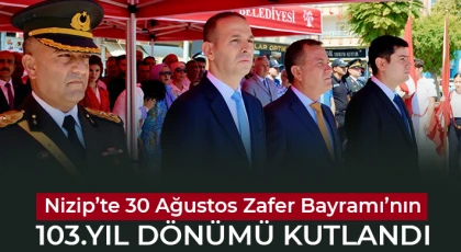Nizip’te 30 Ağustos Zafer Bayramı’nın 103.Yıl Dönümü Kutlandı