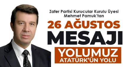 Zafer Partisi Kurucular Kurulu Üyesi Mehmet Pamuk’tan 26 Ağustos Mesajı