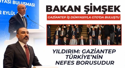 Bakan Şimşek Gaziantep İş Dünyasıyla GTO’da Buluştu