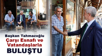 Başkan Tahmazoğlu, çarşı esnafı ve vatandaşlarla buluştu