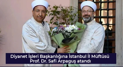 Diyanet İşleri Başkanlığına İstanbul İl Müftüsü Prof. Dr. Safi Arpaguş atandı