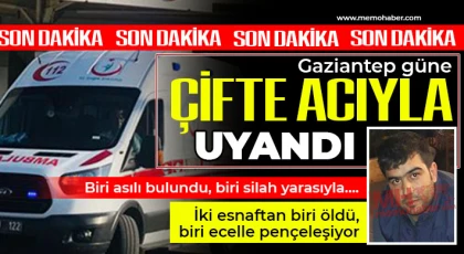 Gaziantep güne çifte acıyla uyandı! İki esnaftan biri öldü, biri ecelle pençeleşiyor