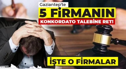 Gaziantep'te 5 Firmanın Konkordato Talebine Ret!