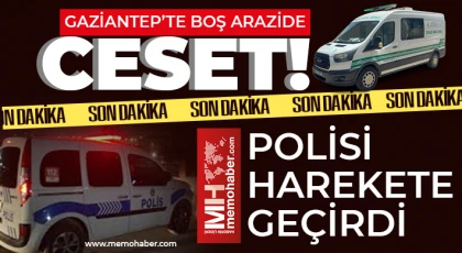Gaziantep'te boş arazide bir erkek cesedi bulundu!