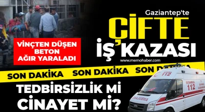 Gaziantep'te çifte iş kazası!