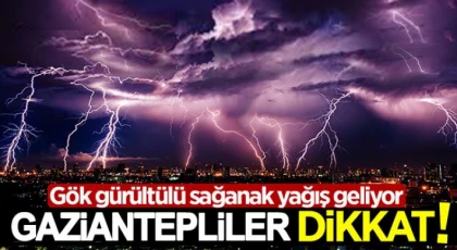 Gaziantep'te gök gürültülü sağanak yağış uyarısı!