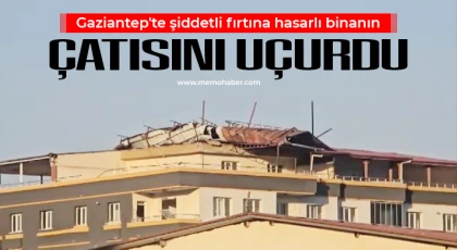 Gaziantep'te şiddetli fırtına hasarlı binanın çatısını uçurdu