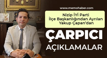Nizip İYİ Parti İlçe Başkanlığından Ayrılan Yakup Çapan’dan Çarpıcı Açıklamalar