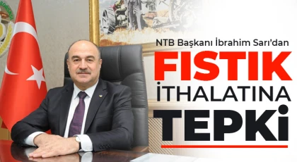 NTB Başkanı İbrahim Sarı’dan Fıstık İthalatına Tepki